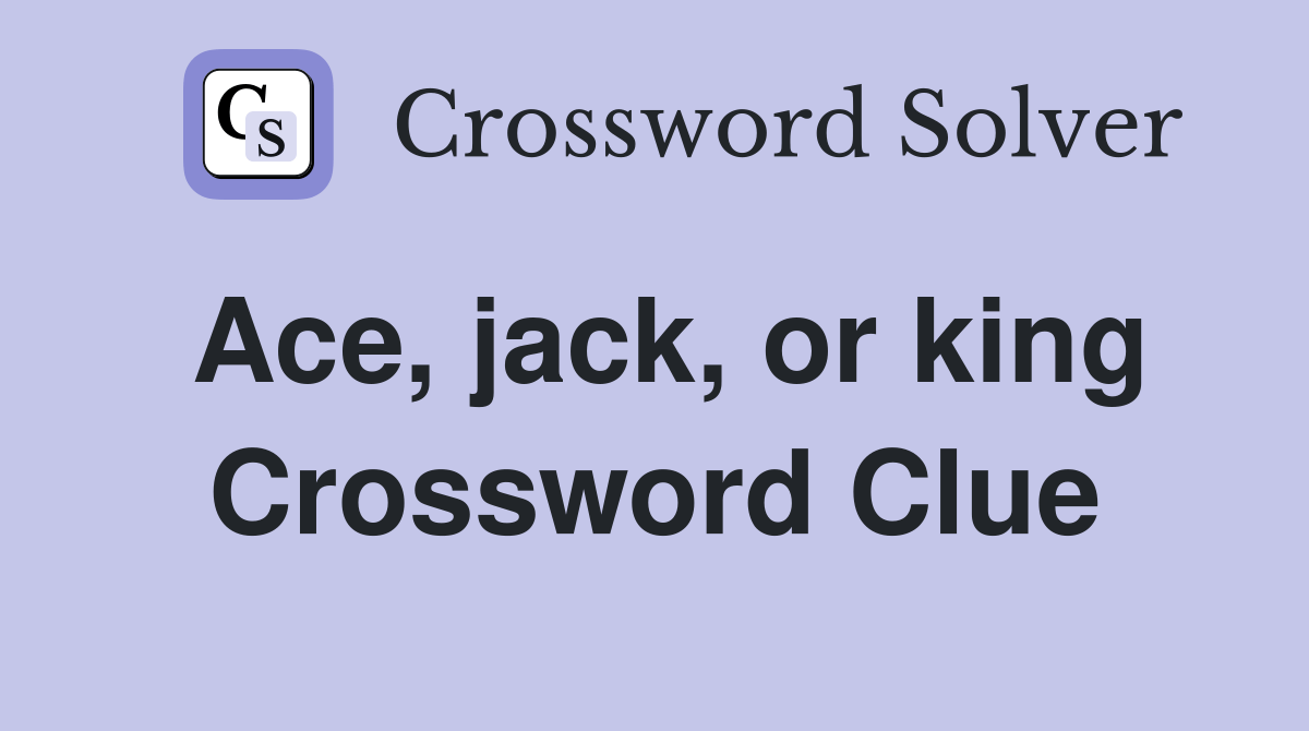 Ace, jack, or king Crossword Clue Answers Crossword Solver